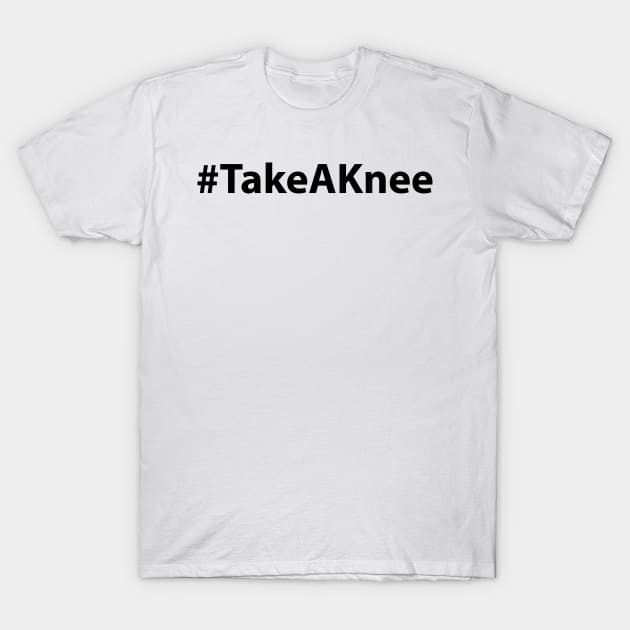 Take A Knee Hashtag - #TakeAKnee T-Shirt by mangobanana